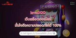 lava900 เว็บสล็อตออนไลน์ มั่นใจถึงความปลอดภัยได้ 100%