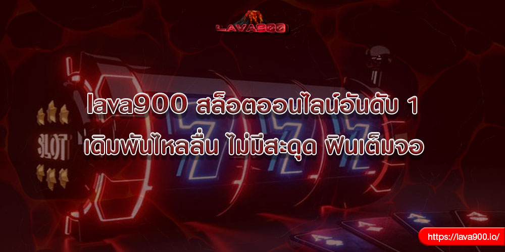 lava900 สล็อตออนไลน์อันดับ 1 เดิมพันไหลลื่น ไม่มีสะดุด ฟินเต็มจอ