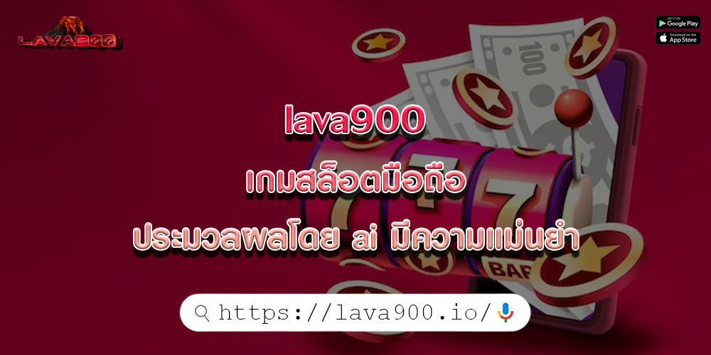 lava900 เกมสล็อตมือถือ ประมวลผลโดย ai มีความแม่นยำ