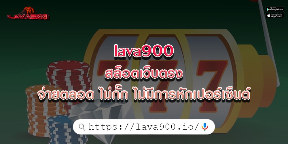 lava900 สล็อตเว็บตรง จ่ายตลอด ไม่กั๊ก ไม่มีการหักเปอร์เซ็นต์